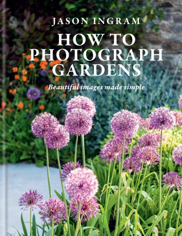 How to Photograph Gardens: Beautiful images made simple - Jason Ingram [KSIĄŻKA]