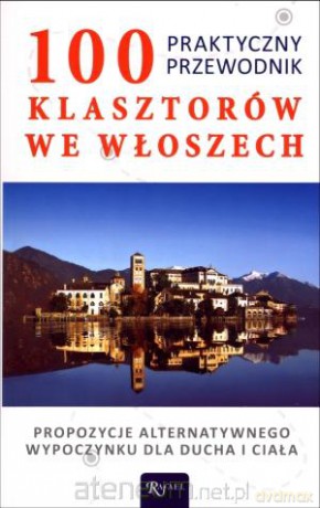 100 Klasztorów we Włoszech. Praktyczny przewodnik [KSIĄŻKA]