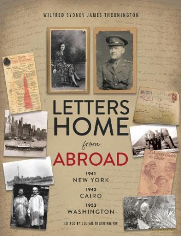 Letters Home from Abroad: 1941 New York 1943 Cairo 1953 Washington - Wilfred Sydney James Thornington [KSIĄŻKA]