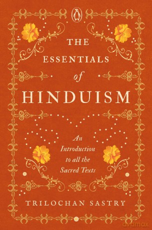 The Essentials of Hinduism: An Introduction to All the Sacred Texts - Trilochan Sastry [KSIĄŻKA]