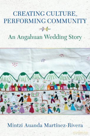 Creating Culture, Performing Community: An Angahuan Wedding Story (Underground Cultures) - Mintzi Auanda Martínez-Rivera [KSIĄŻKA]