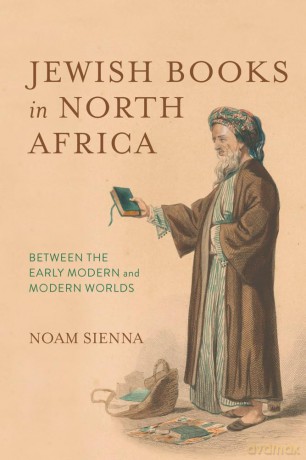 Jewish Books in North Africa: Between the Early Modern and Modern Worlds (Sephardi and Mizrahi Studies) - Noam Sienna [KSIĄŻKA]
