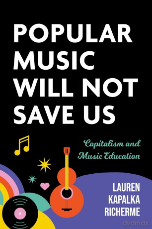 Popular Music Will not Save Us: Capitalism and Music Education (Counterpoints: Music and Education) - Lauren K. Richerme [KSIĄŻKA]