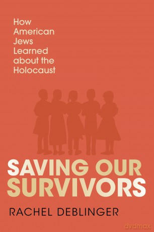 Saving Our Survivors: How American Jews Learned About the Holocaust (The Modern Jewish Experience) - Rachel Deblinger [KSIĄŻKA]