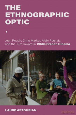 The Ethnographic Optic: Jean Rouch, Chris Marker, Alain Resnais, and the Turn Inward in 1960s French Cinema (New Directions in National Cinemas) - Laure Astourian [KSIĄŻKA]