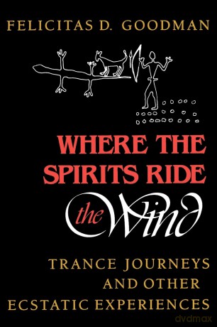 Where the Spirits Ride the Wind: Trance Journeys and Other Ecstatic Experiences - Felicitas D. Goodman [KSIĄŻKA]