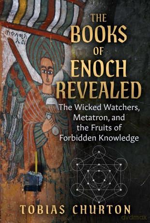 The Books of Enoch Revealed: The Wicked Watchers, Metatron, and the Fruits of Forbidden Knowledge - Tobias Churton [KSIĄŻKA]