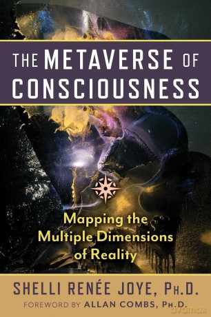 The Metaverse of Consciousness: Mapping the Multiple Dimensions of Reality - Shelli Renée Joye [KSIĄŻKA]
