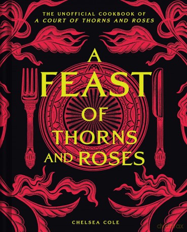 A Feast of Thorns and Roses: The Unofficial Cookbook of A Court of Thorns and Roses - Chelsea Cole [KSIĄŻKA]