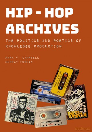 Hip-Hop Archives: The Politics and Poetics of Knowledge Production - Mark V. Campbell [KSIĄŻKA]