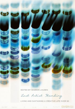 Last Artist Standing: Living and Sustaining a Creative Life over 50 - Sharon Louden [KSIĄŻKA]