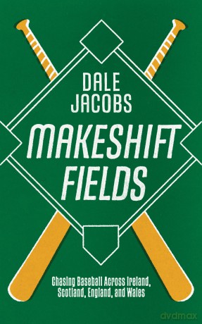 Makeshift Fields: Chasing Baseball Across Ireland, Scotland, England, and Wales - Dale Jacobs [KSIĄŻKA]