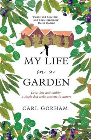 My Life in a Garden: Love, loss and mulch: a single dad seeks answers in nature - Carl Gorham [KSIĄŻKA]