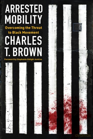 Arrested Mobility: Overcoming the Threat to Black Movement - Charles T Brown [KSIĄŻKA]