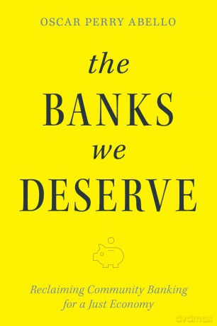 The Banks We Deserve: Reclaiming Community Banking for a Just Economy - Oscar Perry Abello [KSIĄŻKA]