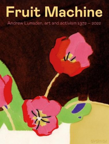 Fruit Machine: Andrew Lumsden, art and activism 1972-2022 - Andrew Woodyatt [KSIĄŻKA]