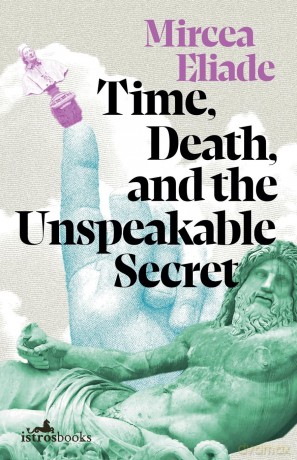 Time, Death and the Unspeakable Secret - Mircea Eliade [KSIĄŻKA]