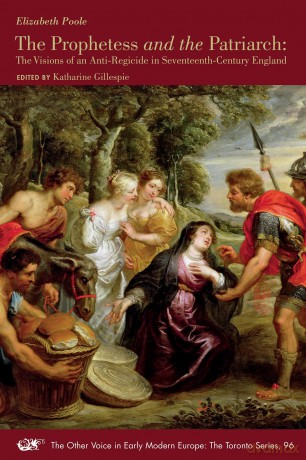 The Prophetess and the Patriarch - The Visions of an Anti-Regicide in Seventeenth-Century England: Volume 96 (The Other Voice in Early Modern Europe: The Toronto Series) - Elizabeth Poole [KSIĄŻKA]