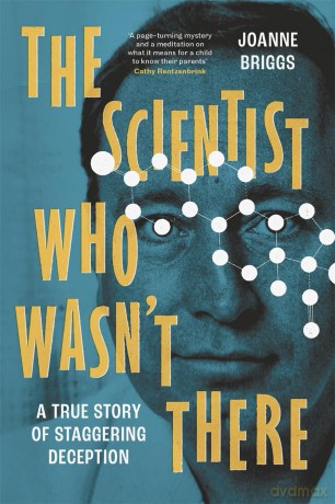 The Scientist Who Wasn't There: A true story of staggering deception - Joanne Briggs [KSIĄŻKA]