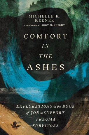 Comfort in the Ashes: Explorations in the Book of Job to Support Trauma Survivors - Michelle K. Keener [KSIĄŻKA]