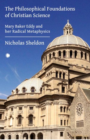 The Philosophical Foundations of Christian Science: Mary Baker Eddy and her Radical Metaphysics - Nicholas D. Sheldon [KSIĄŻKA]
