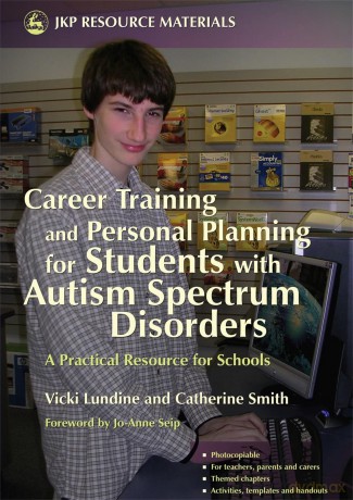 Career Training and Personal Planning for Students with Autism Spectrum Disorders: A Practical Resource for Schools - Vicki Lundine and Catherine Smith [KSIĄŻKA]
