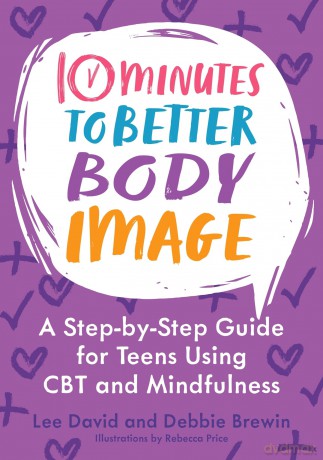 10 Minutes to Better Body Image: A Step-by Step Guide for Teens Using CBT and Mindfulness (10 Minutes to Better Mental Health) - Lee David [KSIĄŻKA]