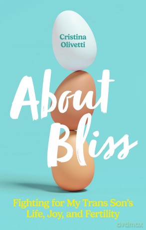 About Bliss: Fighting for My Trans Son's Life, Joy, and Fertility - Cristina Olivetti [KSIĄŻKA]