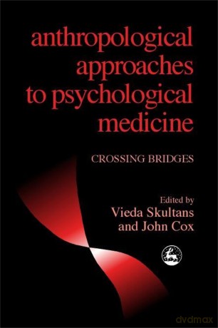Anthropological Approaches to Psychological Medicine: Crossing Bridges - Vieda Skultans and John Cox [KSIĄŻKA]