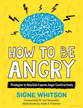How to Be Angry: Strategies to Help Kids Express Anger Constructively - Signe Whitson [KSIĄŻKA]