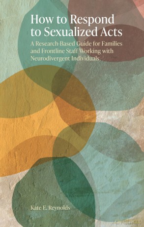 How to Respond to Sexualized Acts: A Research-Based Guide for Families and Frontline Staff Working with Neurodivergent Individuals - Kate E. Reynolds [KSIĄŻKA]