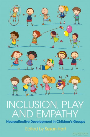 Inclusion, Play and Empathy: Neuroaffective Development in Children's Groups - Susan Hart. Foreword by Phyllis Booth [KSIĄŻKA]