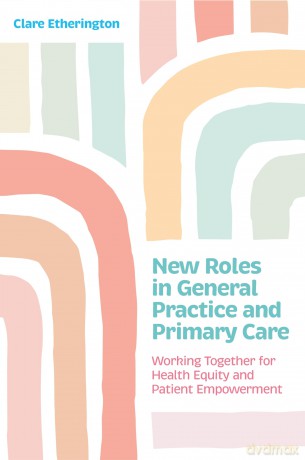 New Roles in General Practice and Primary Care: Working Together for Health Equity and Patient Empowerment - Clare Etherington [KSIĄŻKA]