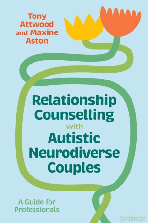 Relationship Counselling with Autistic Neurodiverse Couples: A Guide for Professionals - Tony Attwood [KSIĄŻKA]