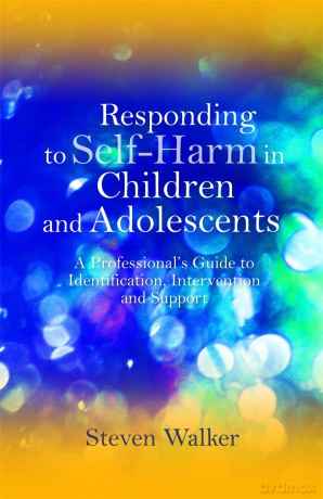 Responding to Self-Harm in Children and Adolescents: A Professional's Guide to Identification, Intervention and Support - Steven Walker [KSIĄŻKA]