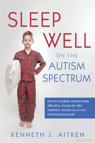 Sleep Well on the Autism Spectrum: How to recognise common sleep difficulties, choose the right treatment, and get you or your child sleeping soundly - Kenneth J. Aitken [KSIĄŻKA]