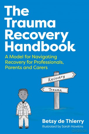 The Trauma Recovery Handbook: A Model for Navigating Recovery for Professionals, Parents and Carers - Betsy de Thierry [KSIĄŻKA]