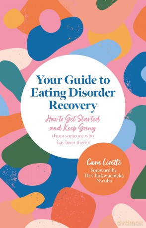 Your Guide to Eating Disorder Recovery: How to Get Started and Keep Going (From Someone Who Has Been There) - Cara Lisette [KSIĄŻKA]