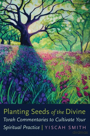 Planting Seeds of the Divine: Torah Commentaries to Cultivate Your Spiritual Practice - Yiscah Smith [KSIĄŻKA]