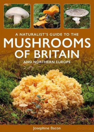 A Naturalist's Guide to The Mushrooms of Britian (Naturalists' Guides) - Josephine Bacon [KSIĄŻKA]