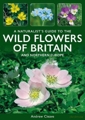 A Naturalist's Guide to the Wild Flowers of Britain and North-West Europe (Naturalist's' Guides) - Andrew Cleave [KSIĄŻKA]