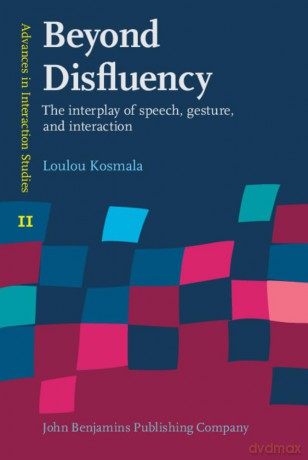 Beyond Disfluency: The interplay of speech, gesture, and interaction: 11 (Advances in Interaction Studies) - Loulou Kosmala [KSIĄŻKA]