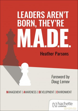 Leaders aren't born, they're M.A.D.E.: Management, Awareness, Development, Environment - Heather Parsons [KSIĄŻKA]