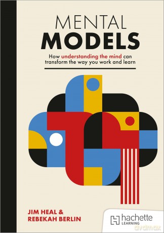 Mental Models: How understanding the mind can transform the way you work and learn - Jim Heal [KSIĄŻKA]