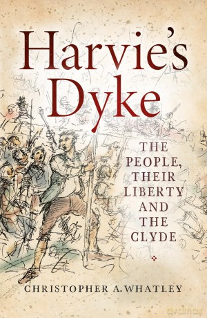 Harvie's Dyke: The People, their Liberty and the Clyde - Christopher A. Whatley [KSIĄŻKA]