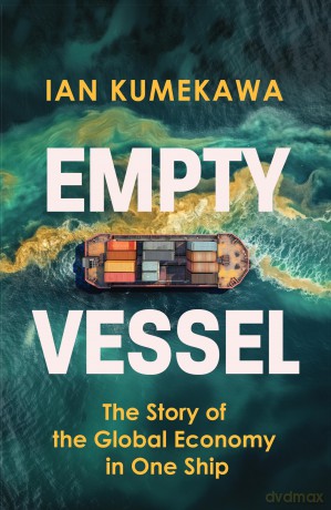 Empty Vessel: The Story of the Global Economy in One Ship - Ian Kumekawa [KSIĄŻKA]