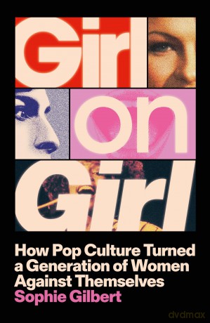 Girl on Girl: How Pop Culture Turned a Generation of Women Against Themselves - Sophie Gilbert [KSIĄŻKA]