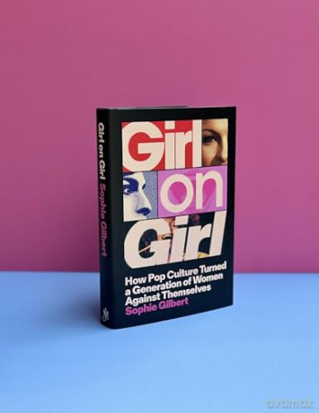 Girl on Girl: How Pop Culture Turned a Generation of Women Against Themselves - Sophie Gilbert [KSIĄŻKA]