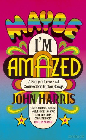 Maybe I'm Amazed: A Story of Love and Connection in Ten Songs: A BBC RADIO 4 BOOK OF THE WEEK - John Harris [KSIĄŻKA]