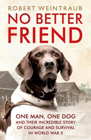 No Better Friend: One Man, One Dog, and Their Incredible Story of Courage and Survival in World War II - Robert Weintraub [KSIĄŻKA]